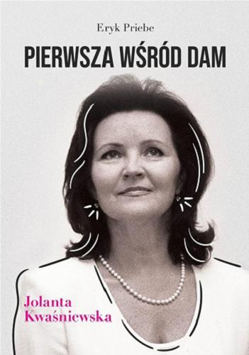 Okładka książki Pierwsza wśród dam : Jolanta Kwaśniewska / Eryk Priebe.