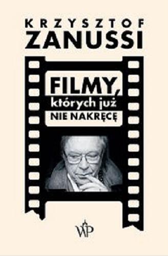 Okładka książki Filmy, których już nie nakręcę / Krzysztof Zanussi.