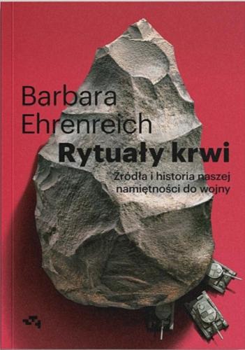 Okładka  Rytuały krwi : źródła i historia naszej namiętności do wojny / Barbara Ehrenreich ; z języka angielskiego przełożył Piotr Kołyszko ; wstęp Mark Danner.