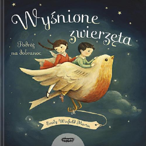 Okładka  Wyśnione zwierzęta : podróż na dobranoc / tekst i ilustracje Emily Winfield Martin ; przekład Zofia Raczek.