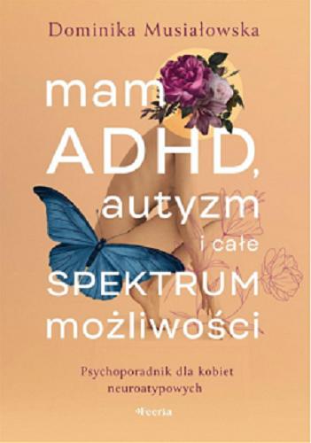 Okładka książki Mam ADHD, autyzm i całe spektrum możliwości : psychoporadnik dla kobiet neuroatypowych / Dominika Musiałowska.