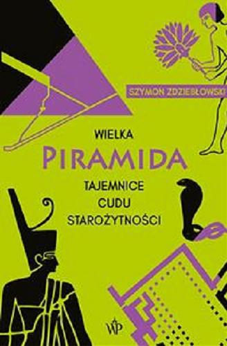 Okładka książki Wielka piramida : tajemnice cudu starożytności / Szymon Zdziebłowski.