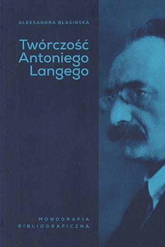 Okładka książki  Twórczość Antoniego Langego : monografia bibliograficzna  1