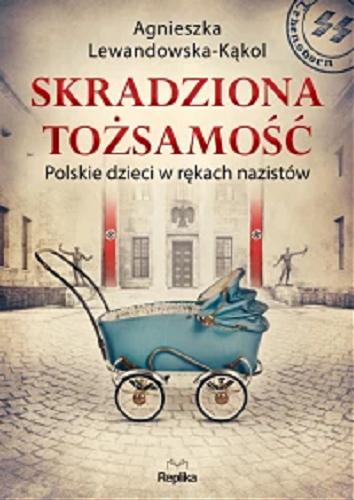 Okładka książki Skradziona tożsamość : polskie dzieci w rękach nazistów / Agnieszka Lewandowska-Kąkol.
