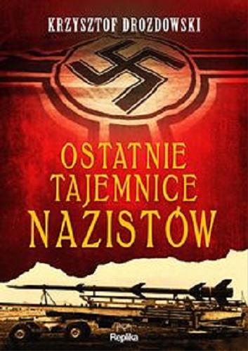 Okładka książki Ostatnie tajemnice nazistów / Krzysztof Drozdowski.