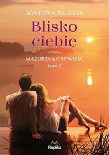 Okładka książki Blisko ciebie / Agnieszka Polaszek.
