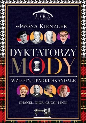 Okładka książki Dyktatorzy mody : wzloty, upadki, skandale / Iwona Kienzler.