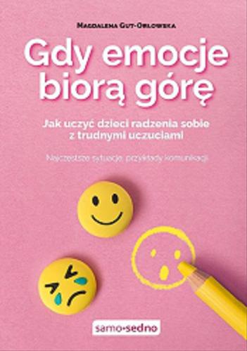Okładka książki Gdy emocje biorą górę : jak uczyć dzieci radzenia sobie z trudnymi uczuciami / Magdalena Gut-Orłowska.