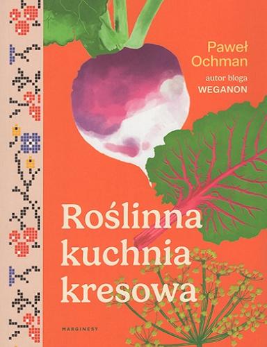Okładka książki Roślinna kuchnia kresowa / Paweł Ochman.