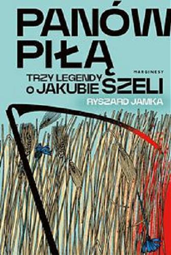 Okładka książki Panów piłą : trzy legendy o Jakubie Szeli / Ryszard Jamka.