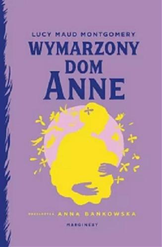 Okładka  Wymarzony dom Anne / Lucy Maud Montgomery ; przełożyła Anna Bańkowska.