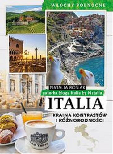 Okładka książki Italia : kraina kontrastów i różnorodności : Włochy północne / Natalia Rosiak.