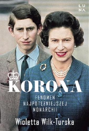 Okładka książki Korona : fenomen najpotężniejszej monarchii / Wioletta Wilk-Turska.