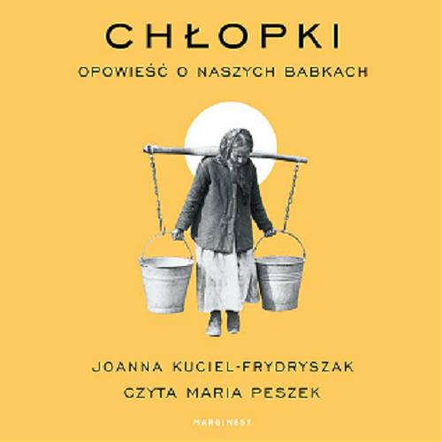 Okładka książki Chłopki : [Dokument dźwiękowy] / Joanna Kuciel-Frydryszak.