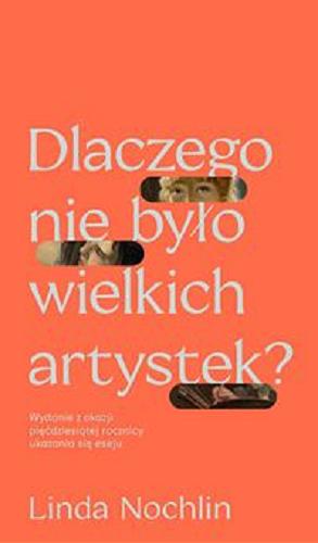 Okładka książki Dlaczego nie było wielkich artystek? / Linda Nochlin ; przełożyła Agnieszka Nowak-Młynikowska.