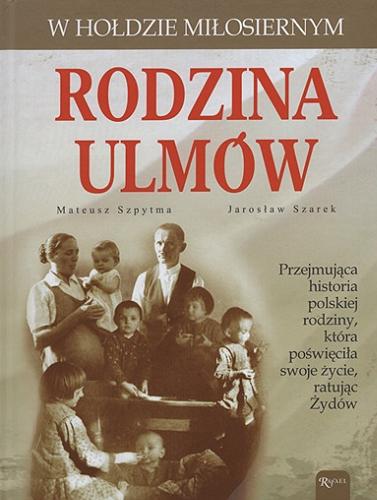 Okładka  Rodzina Ulmów / Mateusz Szpytma, Jarosław Szarek ; zdjęcia Józef Ulma, Sławomir Kasper.