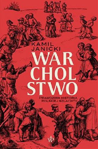 Okładka  Warcholstwo [E-book] : prawdziwa historia polskiej szlachty / Kamil Janicki.