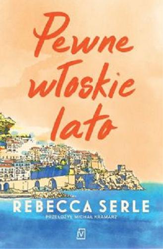 Okładka książki Pewne włoskie lato / Rebecca Serle ; przełożył Michał Kramarz.