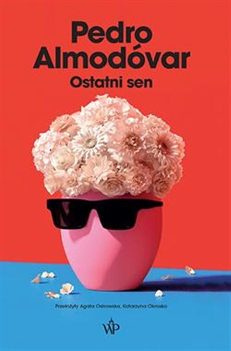 Okładka książki Ostatni sen / Pedro Almodóvar ; przełożyły Agata Ostrowska, Katarzyna Okrasko.