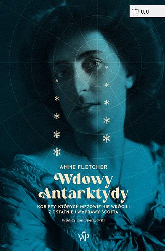 Okładka książki Wdowy Antarktydy : kobiety, których mężowie nie wrócili z ostatniej wyprawy Scotta / Anne Fletcher ; przełożył Jan Dzierzgowski.