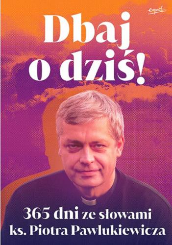 Okładka książki  Dbaj o dziś! : 365 dni ze słowami ks. Piotra Pawlukiewicza  1