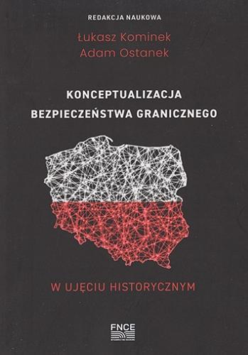 Okładka książki Konceptualizacja bezpieczeństwa granicznego w ujęciu historycznym / redakcja naukowa Łukasz Kominek, Adam Ostanek.