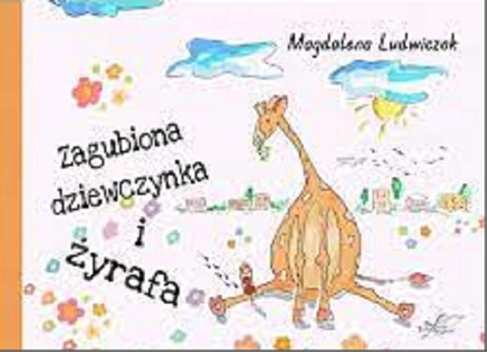 Okładka  Zagubiona dziewczynka i żyrafa / Magdalena Ludwiczak.