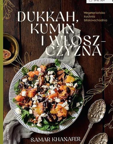 Okładka książki Dukkah, kumin i włoszczyzna : wegetariańska kuchnia bliskowschodnia / Samar Khanafer.