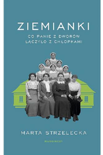 Okładka książki Ziemianki : co panie z dworów łączyło z chłopkami / Marta Strzelecka.