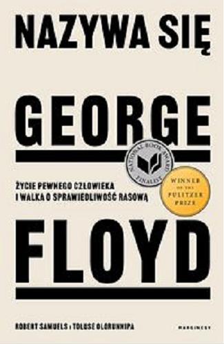 Okładka książki Nazywa się George Floyd : życie pewnego człowieka i walka o sprawiedliwość rasową / Robert Samuels, Toluse Olorunnipa ; przełożył Maciej Potulny.