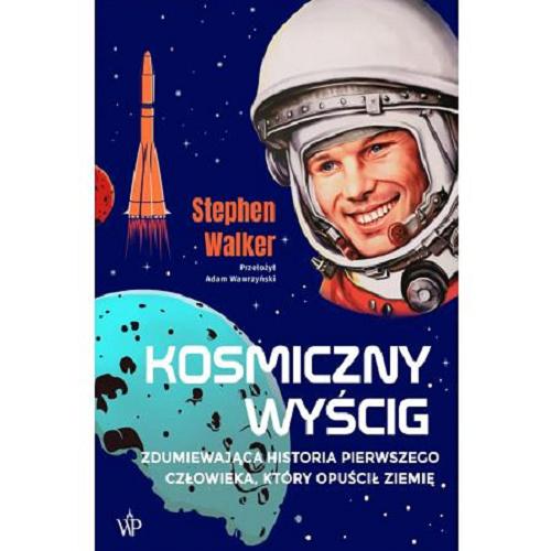Okładka  Kosmiczny wyścig : zdumiewająca historia pierwszego człowieka, który opuścił Ziemię / Stephen Walker ; przełożył Adam Wawrzyński.