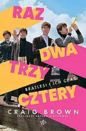 Okładka książki Raz, dwa, trzy, cztery : Beatlesi i ich czas /