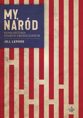 Okładka  My, naród : nowa historia Stanów Zjednoczonych / Jill Lepore ; przełożył Jan Szkudliński.