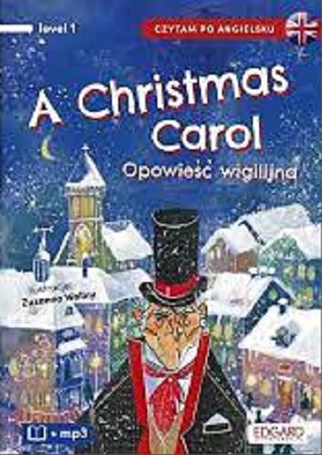Okładka książki A Christmas carol = Opowieść wigilijna / na podstawie opowiadania Charlesa Dickensa opowiedział Paweł Leszczyński ; ilustracje: Zuzanna Wollny.