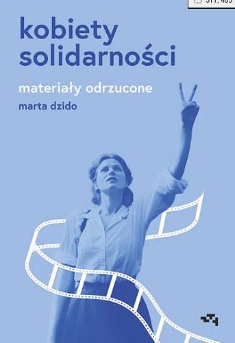 Okładka książki Kobiety Solidarności : materiały odrzucone / Marta Dzido.