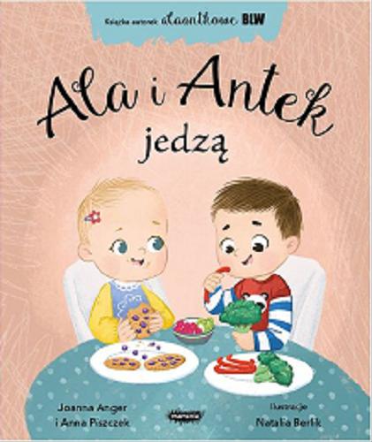 Okładka książki Ala i Antek jedzą / [tekst:] Joanna Anger i Anna Piszczek ; ilustracje Natalia Berlik.