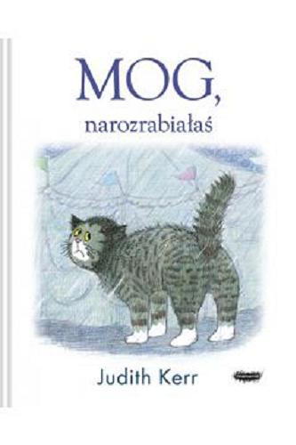 Okładka książki Mog, narozrabiałaś / tekst i ilustracje Judith Kerr ; [przekład: Zofia Raczek].