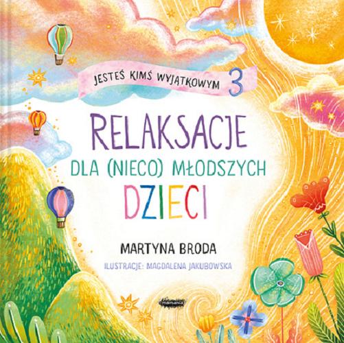 Okładka książki Jesteś kimś wyjątkowym : relaksacje dla (nieco) młodszych dzieci. 3 / Martyna Broda ; ilustracje: Magdalena Jakubowska.