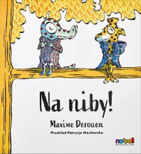 Okładka książki Na niby! / [tekst i ilustracje:] Maxime Derouen ; przekład Patrycja Masłowska.