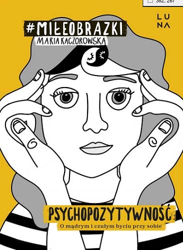 Okładka książki Psychopozytywność : o mądrym i czułym byciu przy sobie / Maria Kaczorowska.