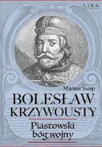 Okładka książki Bolesław Krzywousty : Piastowski bóg wojny / Mariusz Samp.