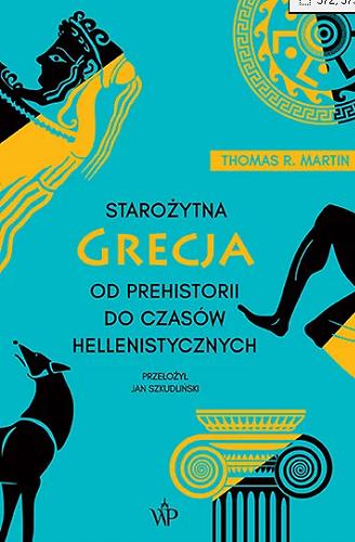 Okładka książki Starożytna Grecja : od prehistorii do czasów hellenistycznych / Thomas R. Martin ; przełożył Jan Szkudliński.