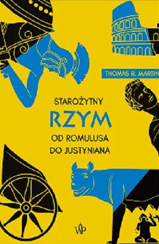 Okładka książki Starożytny Rzym : od Romulusa do Justyniana / Thomas R. Martin ; przełożył Mateusz Fafiński.