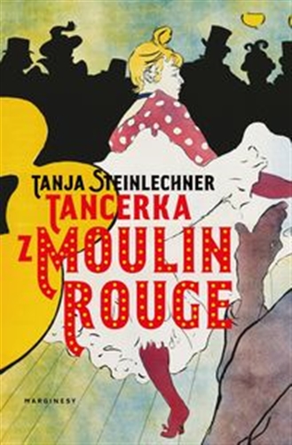 Okładka książki Tancerka z Moulin Rouge / Tanja Steinlechner ; przełożyła Agata Chmielecka.
