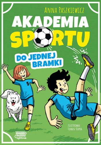 Okładka książki Akademia sportu : do jednej bramki / Anna Paszkiewicz ; zilustrował Tomasz Kopka.