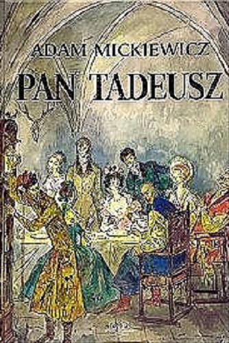 Okładka książki Pan Tadeusz czyli Ostatni zajazd na Litwie : historia szlachecka z roku 1811 i 1812 we dwunastu księgach wierszem / Adam Mickiewicz ; ilustr. Jan Marcin Szancer.