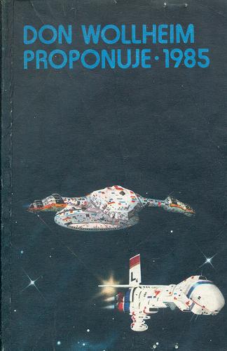Okładka książki Don Wollheim proponuje - 1985 : najlepsze opowiadania science fiction roku 1984 / wybór, wstęp i komentarze Donald A. Wollheim ; [tł. z ang.].
