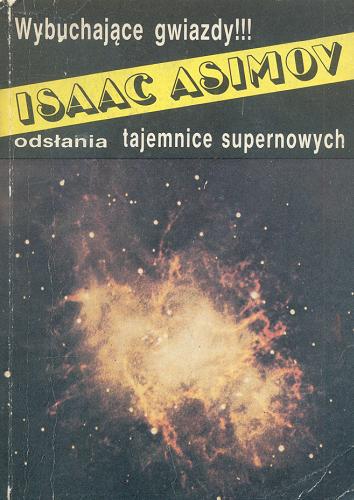 Okładka książki Wybuchające gwiazdy : sekrety supernowych / Isaac Asimov ; przeł. [z ang.] Marzena i Andrzej Reichowie.