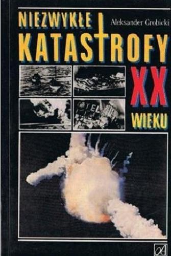 Okładka książki Niezwykłe katastrofy : [XX wieku] / Aleksander Grobicki.