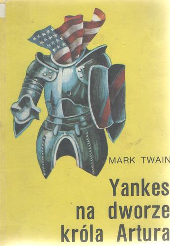 Okładka książki Yankes na dworze króla Artura / Mark Twain ; [tł. z ang.].
